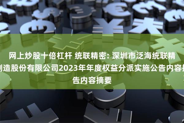 网上炒股十倍杠杆 统联精密: 深圳市泛海统联精密制造股份有限公司2023年年度权益分派实施公告内容摘要