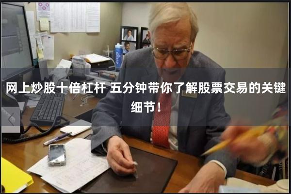 网上炒股十倍杠杆 五分钟带你了解股票交易的关键细节！