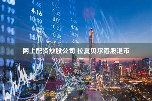 网上配资炒股公司 拉夏贝尔港股退市