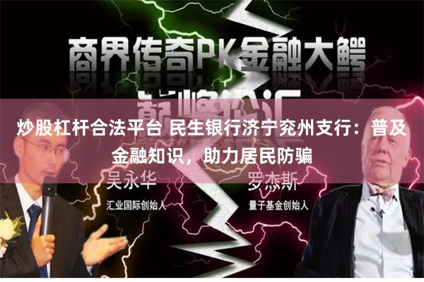 炒股杠杆合法平台 民生银行济宁兖州支行：普及金融知识，助力居民防骗