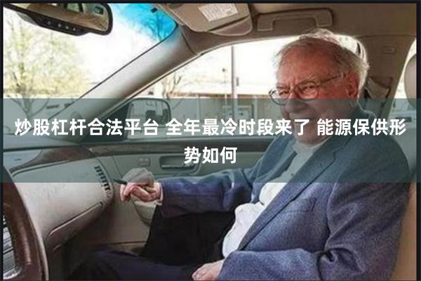 炒股杠杆合法平台 全年最冷时段来了 能源保供形势如何