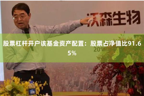股票杠杆开户该基金资产配置：股票占净值比91.65%